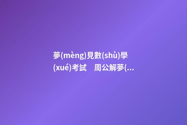 夢(mèng)見數(shù)學(xué)考試　周公解夢(mèng)之夢(mèng)到數(shù)學(xué)考試